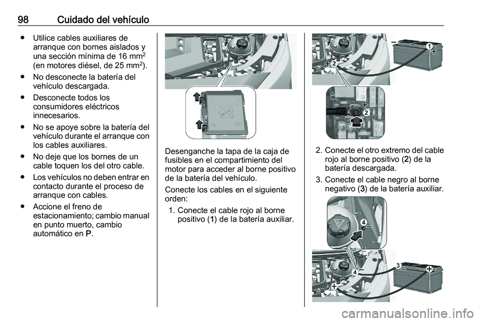 PEUGEOT EXPERT 2023  Manual del propietario (in Spanish) 98 Cuidado del vehículo
● Utilice cables auxiliares de arranque con bornes aislados y
una sección mínima de 16 mm 2
(en motores diésel, de 25 mm 2
).
●
No desconecte la batería del
vehículo 