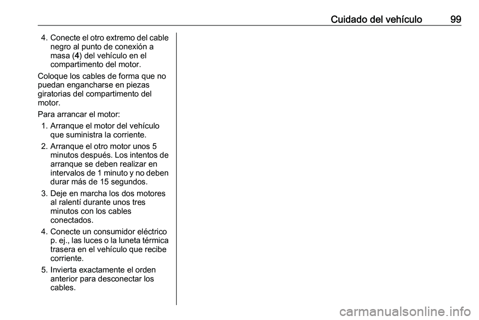 PEUGEOT EXPERT 2023  Manual del propietario (in Spanish) Cuidado del vehículo 99
4. Conecte  el otro extremo del cable
negro al punto de conexión a
masa (4) del vehículo en el
compartimento del motor.
Coloque los cables de forma que no
puedan engancharse