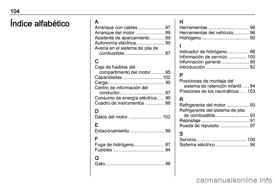 PEUGEOT EXPERT 2023  Manual del propietario (in Spanish) 104
Índice alfabético A
Arranque con cables  ...................97
Arranque del motor  ......................89
Asistente de aparcamiento  ..........89
Autonomía eléctrica ......................90