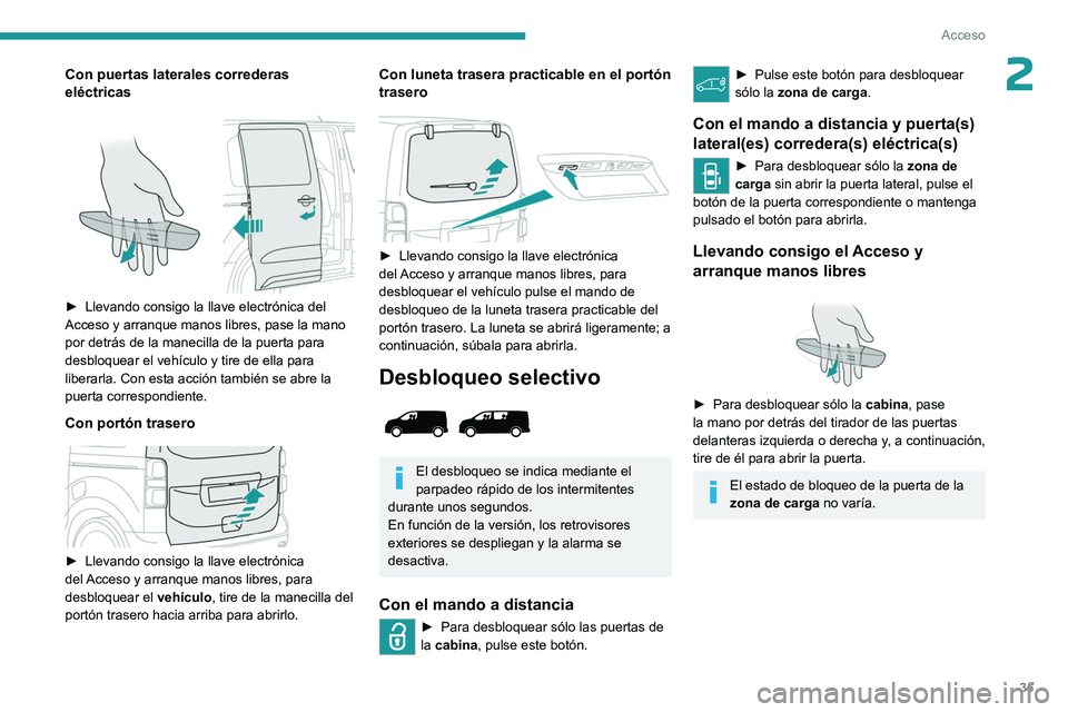 PEUGEOT EXPERT 2023 Manual del propietario (in Spanish) 35
Acceso
2Con puertas laterales correderas
eléctricas
► Llevando consigo la llave electrónica del
Acceso y arranque manos libres, pase la mano
por detrás de la manecilla de la puerta para PEUGEOT EXPERT 2023 Manual del propietario (in Spanish) 35
Acceso
2Con puertas laterales correderas
eléctricas
► Llevando consigo la llave electrónica del
Acceso y arranque manos libres, pase la mano
por detrás de la manecilla de la puerta para