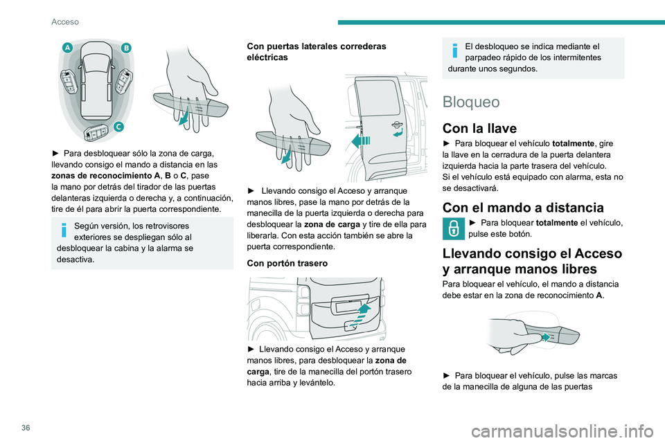 PEUGEOT EXPERT 2023 Manual del propietario (in Spanish) 36
Acceso
► Para desbloquear sólo la zona de carga,
llevando consigo el mando a distancia en las
zonas de reconocimiento
A, B o C, pase
la mano por detrás del tirador de las puertas
delan PEUGEOT EXPERT 2023 Manual del propietario (in Spanish) 36
Acceso
► Para desbloquear sólo la zona de carga,
llevando consigo el mando a distancia en las
zonas de reconocimiento
A, B o C, pase
la mano por detrás del tirador de las puertas
delan