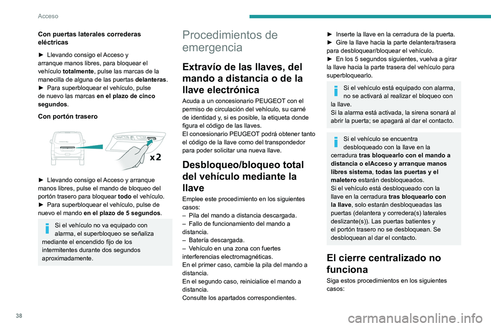 PEUGEOT EXPERT 2023 Manual del propietario (in Spanish) 38
Acceso
Con puertas laterales correderas
eléctricas
► Llevando consigo el Acceso y
arranque manos libres, para bloquear el
vehículo
totalmente, pulse las marcas de la
manecilla de alguna d PEUGEOT EXPERT 2023 Manual del propietario (in Spanish) 38
Acceso
Con puertas laterales correderas
eléctricas
► Llevando consigo el Acceso y
arranque manos libres, para bloquear el
vehículo
totalmente, pulse las marcas de la
manecilla de alguna d