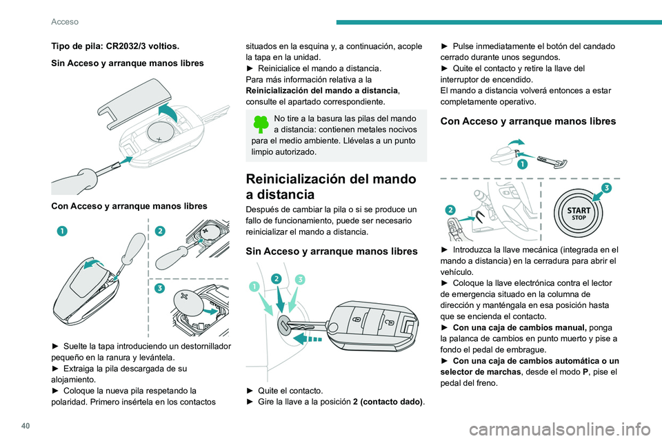 PEUGEOT EXPERT 2023 Manual del propietario (in Spanish) 40
Acceso
Tipo de pila: CR2032/3 voltios.
Sin Acceso y arranque manos libres
Con Acceso y arranque manos libres
► Suelte la tapa introduciendo un destornillador
pequeño en la ranura y levá PEUGEOT EXPERT 2023 Manual del propietario (in Spanish) 40
Acceso
Tipo de pila: CR2032/3 voltios.
Sin Acceso y arranque manos libres
Con Acceso y arranque manos libres
► Suelte la tapa introduciendo un destornillador
pequeño en la ranura y levá