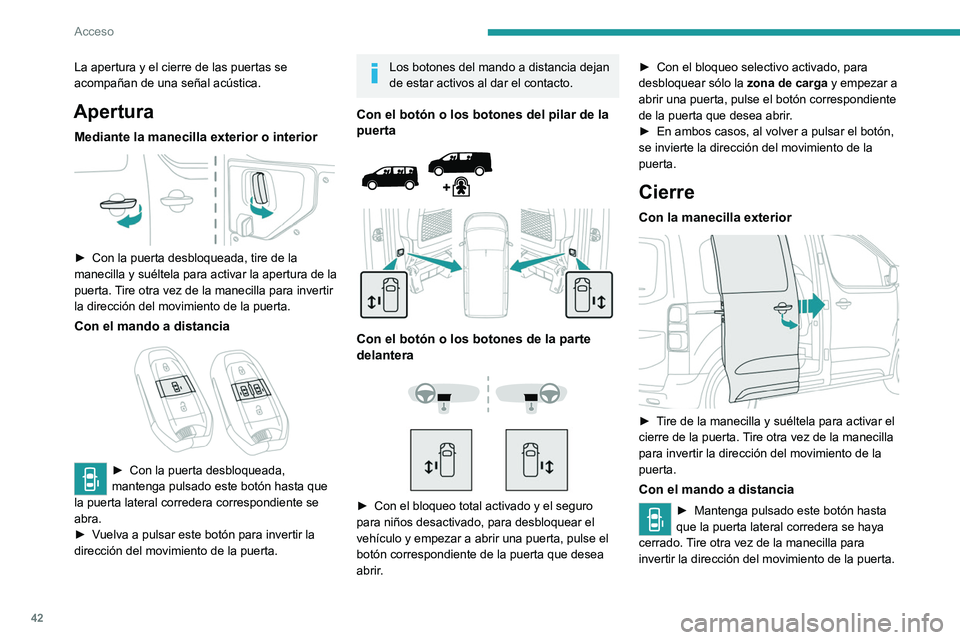 PEUGEOT EXPERT 2023 Manual del propietario (in Spanish) 42
Acceso
La apertura y el cierre de las puertas se
acompañan de una señal acústica.
Apertura
Mediante la manecilla exterior o interior
► Con la puerta desbloqueada, tire de la
manecilla y PEUGEOT EXPERT 2023 Manual del propietario (in Spanish) 42
Acceso
La apertura y el cierre de las puertas se
acompañan de una señal acústica.
Apertura
Mediante la manecilla exterior o interior
► Con la puerta desbloqueada, tire de la
manecilla y