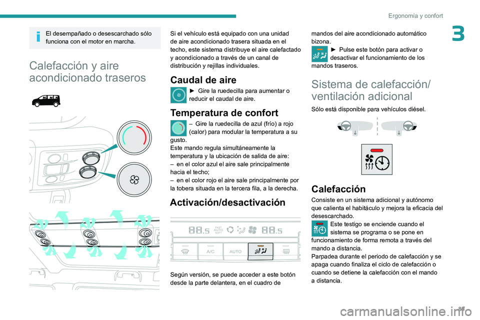 PEUGEOT EXPERT 2023  Manual del propietario (in Spanish) 89
Ergonomía y confort
3El desempañado o desescarchado sólo 
funciona con el motor en marcha.
Calefacción y aire 
acondicionado traseros
 
 
 
 
Si el vehículo está equipado con una unidad 
de a