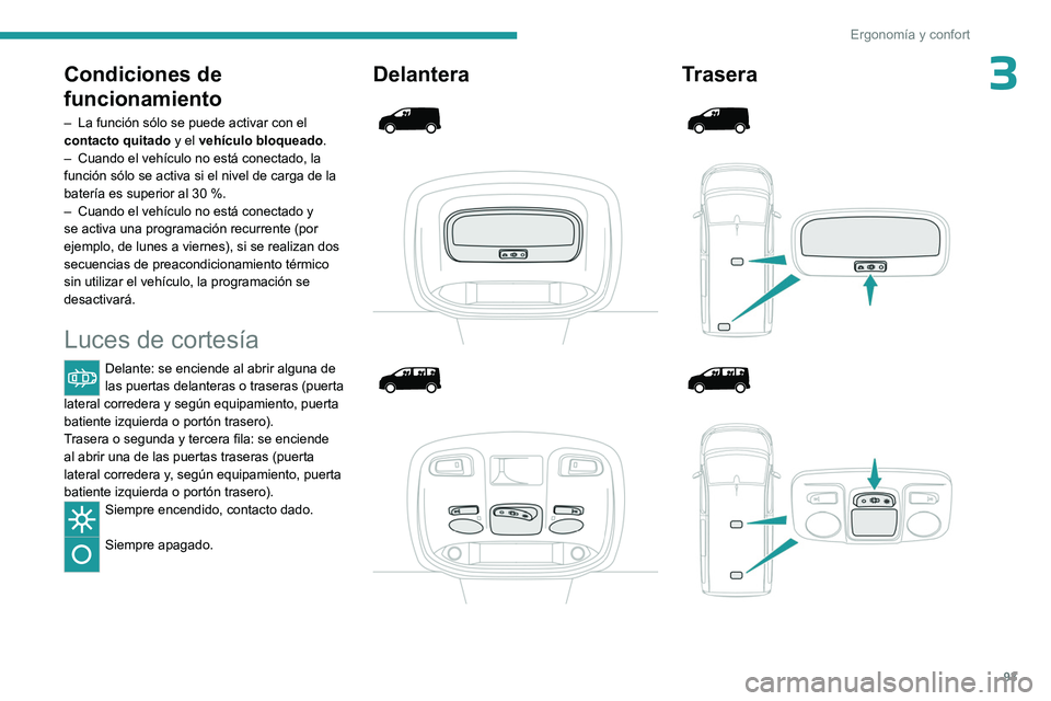 PEUGEOT EXPERT 2023  Manual del propietario (in Spanish) 93
Ergonomía y confort
3Condiciones de 
funcionamiento
– La función sólo se puede activar con el 
contacto quitado  y el 
vehículo bloqueado.
–
 
Cuando el vehículo no está conectado, la 
fu