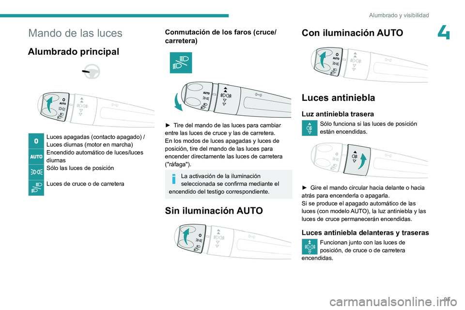 PEUGEOT EXPERT 2023  Manual del propietario (in Spanish) 95
Alumbrado y visibilidad
4Mando de las luces
Alumbrado principal 
 
 
 
Luces apagadas (contacto apagado) /
Luces diurnas (motor en marcha)
Encendido automático de luces/luces 
diurnas
Sólo las lu