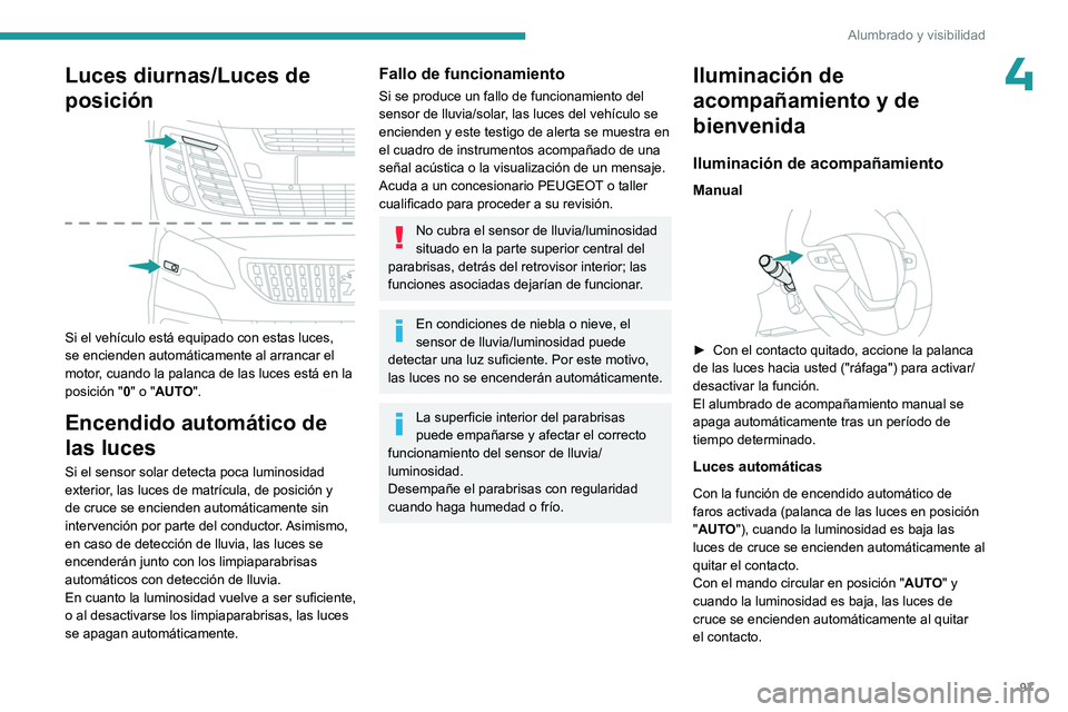 PEUGEOT EXPERT 2023  Manual del propietario (in Spanish) 97
Alumbrado y visibilidad
4Luces diurnas/Luces de 
posición
 
 
Si el vehículo está equipado con estas luces, 
se encienden automáticamente al arrancar el 
motor, cuando la palanca de las luces e
