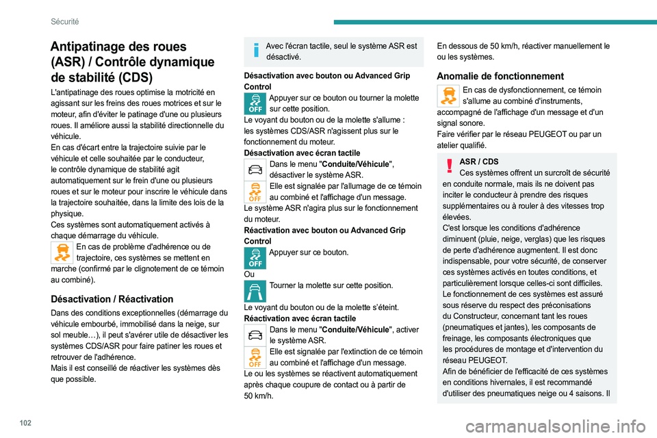 PEUGEOT EXPERT 2023 Manuel du propriétaire (in French) 102
Sécurité
Antipatinage des roues (ASR) / Contrôle dynamique
de stabilité (CDS)
L'antipatinage des roues optimise la motricité en
agissant sur les freins des roues motrices et sur le
m PEUGEOT EXPERT 2023 Manuel du propriétaire (in French) 102
Sécurité
Antipatinage des roues (ASR) / Contrôle dynamique
de stabilité (CDS)
L'antipatinage des roues optimise la motricité en
agissant sur les freins des roues motrices et sur le
m