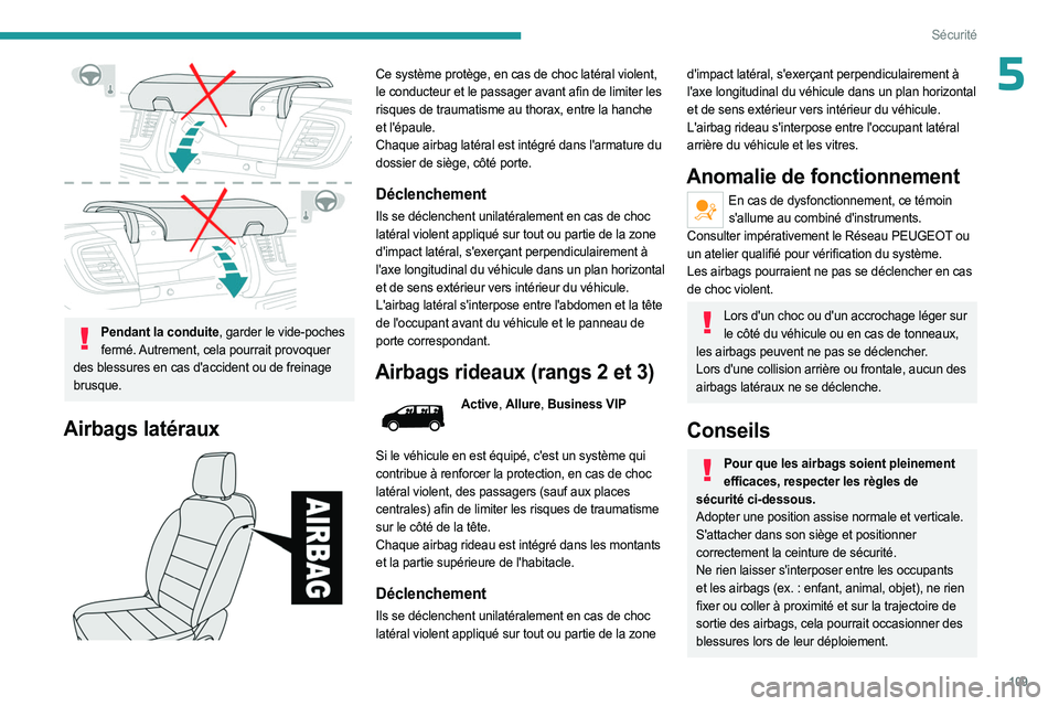 PEUGEOT EXPERT 2023 Manuel du propriétaire (in French) 109
Sécurité
5
Pendant la conduite, garder le vide-poches fermé. Autrement, cela pourrait provoquer
des blessures en cas d'accident ou de freinage
brusque.
Airbags latéraux
Ce système PEUGEOT EXPERT 2023 Manuel du propriétaire (in French) 109
Sécurité
5
Pendant la conduite, garder le vide-poches fermé. Autrement, cela pourrait provoquer
des blessures en cas d'accident ou de freinage
brusque.
Airbags latéraux
Ce système