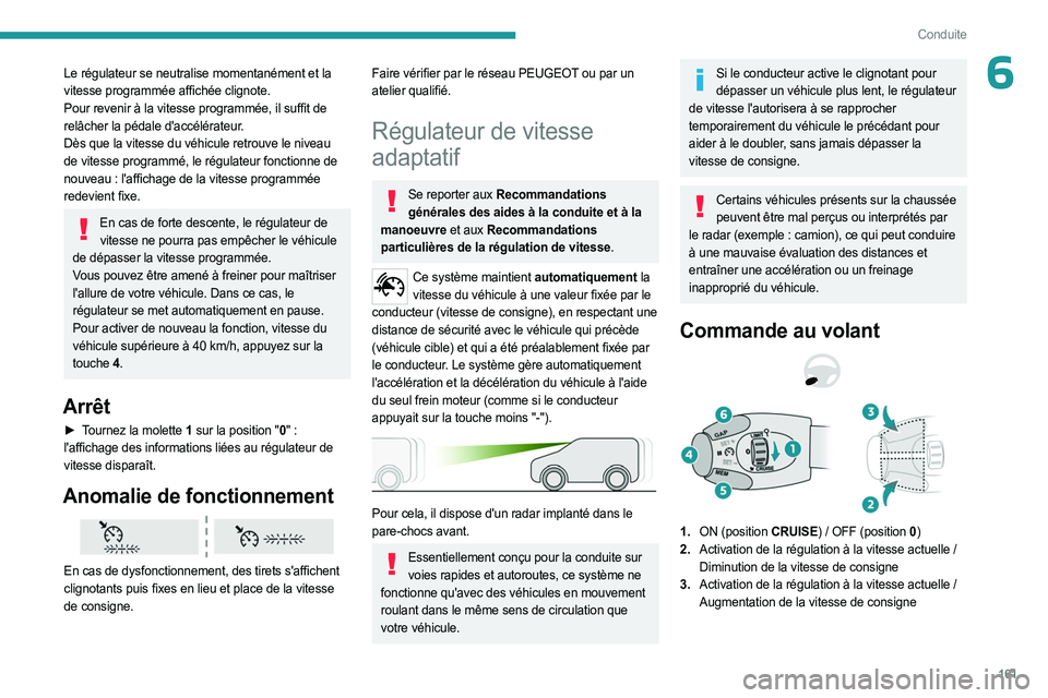 PEUGEOT EXPERT 2023  Manuel du propriétaire (in French) 161
Conduite
6Le régulateur se neutralise momentanément et la 
vitesse programmée affichée clignote.
Pour revenir à la vitesse programmée, il suffit de 
relâcher la pédale d'accélérateur