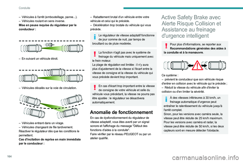PEUGEOT EXPERT 2023  Manuel du propriétaire (in French) 164
Conduite
– Véhicules à l'arrêt (embouteillage, panne...).
–  Véhicules roulant en sens inverse.
Mise en pause requise du régulateur par le
 
conducteur
  :
 
 
– En suivant un véhi