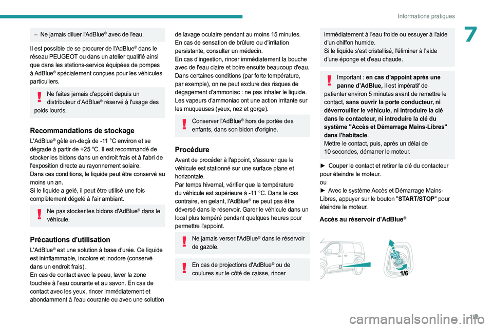 PEUGEOT EXPERT 2023  Manuel du propriétaire (in French) 199
Informations pratiques
7– Ne jamais diluer l'AdBlue® avec de l'eau.
Il est possible de se procurer de l'AdBlue
® dans le 
réseau PEUGEOT ou dans un atelier qualifié ainsi 
que da