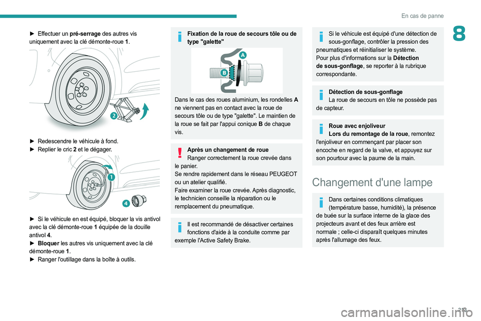 PEUGEOT EXPERT 2023  Manuel du propriétaire (in French) 213
En cas de panne
8► Effectuer un pré-serrage des autres vis 
uniquement avec la clé démonte-roue   1.
 
 
► Redescendre le véhicule à fond.
►  Replier le cric   2 et le dégager.
 
 
►
