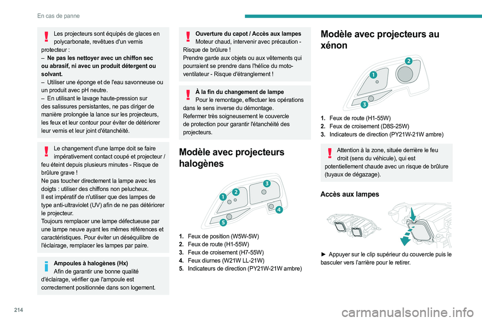 PEUGEOT EXPERT 2023  Manuel du propriétaire (in French) 214
En cas de panne
Les projecteurs sont équipés de glaces en polycarbonate, revêtues d'un vernis 
protecteur
  :
–
 
Ne pas les nettoyer avec un chiff
 on sec 
ou abrasif, ni avec un produit