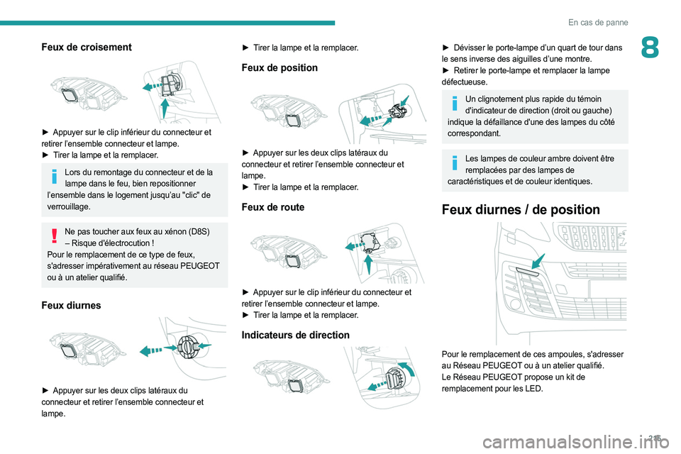 PEUGEOT EXPERT 2023  Manuel du propriétaire (in French) 215
En cas de panne
8Feux de croisement 
 
► Appuyer sur le clip inférieur du connecteur et 
retirer l’ensemble connecteur et lampe.
►
 
T
 irer la lampe et la remplacer.
Lors du remontage du c
