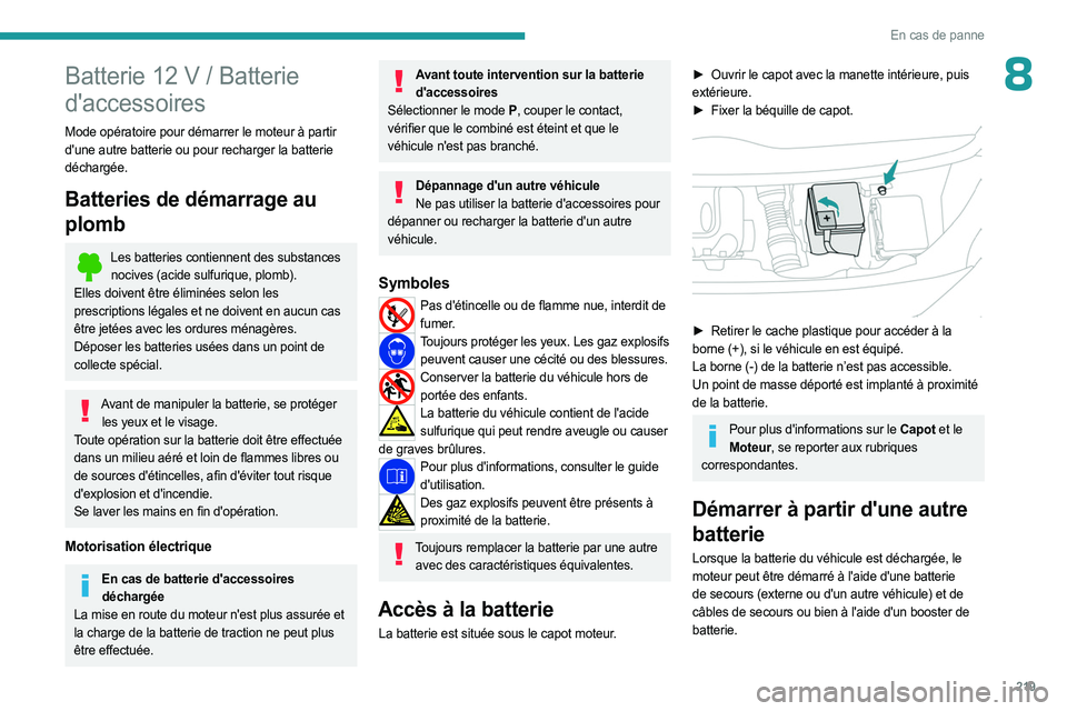 PEUGEOT EXPERT 2023  Manuel du propriétaire (in French) 219
En cas de panne
8Batterie 12 V / Batterie 
d'accessoires
Mode opératoire pour démarrer le moteur à partir 
d'une autre batterie ou pour recharger la batterie 
déchargée.
Batteries de 