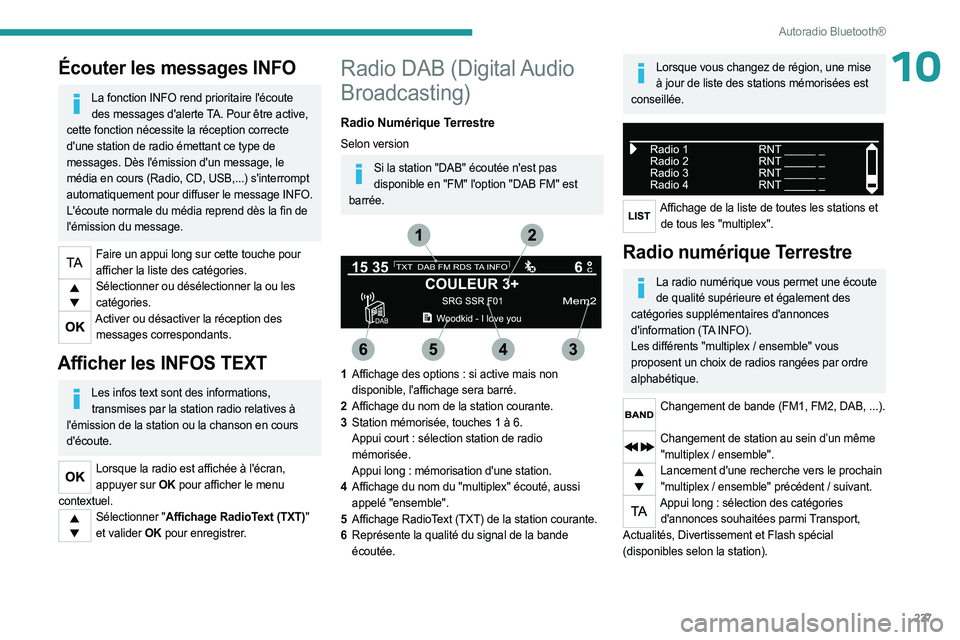 PEUGEOT EXPERT 2023  Manuel du propriétaire (in French) 237
Autoradio Bluetooth®
10Écouter les messages INFO
La fonction INFO rend prioritaire l'écoute des messages d'alerte TA. Pour être active, 
cette fonction nécessite la réception correct