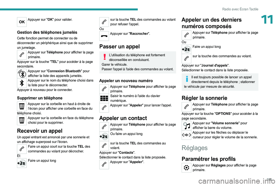 PEUGEOT EXPERT 2023  Manuel du propriétaire (in French) 255
Radio avec Écran Tactile
11Appuyer sur "OK" pour valider. 
Gestion des téléphones jumelés
Cette fonction permet de connecter ou de 
déconnecter un périphérique ainsi que de supprime