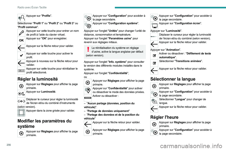 PEUGEOT EXPERT 2023  Manuel du propriétaire (in French) 256
Radio avec Écran Tactile
Appuyer sur "Profils". 
Sélectionner "Profil 1" ou "Profil 2" ou "Profil 3" ou 
" Profil commun".
Appuyer sur cette touche pour e