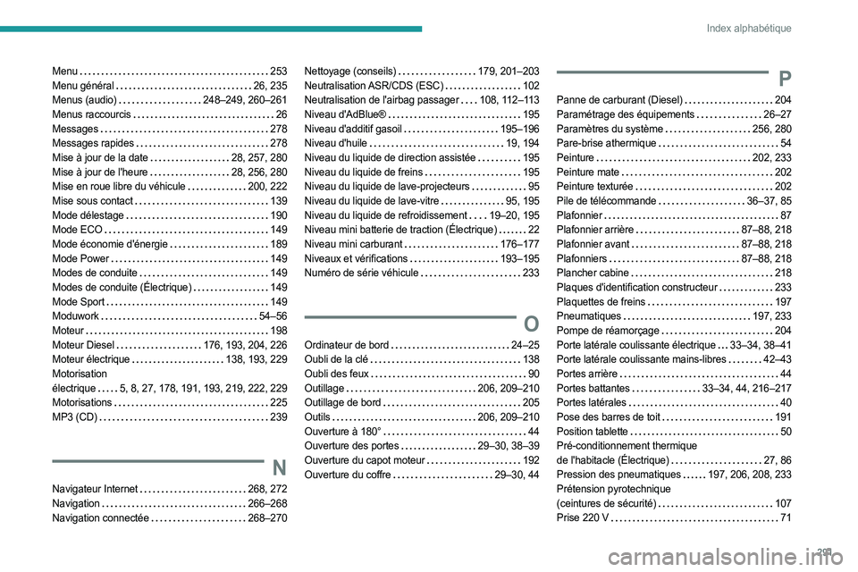 PEUGEOT EXPERT 2023 Manuel du propriétaire (in French) 291
Index alphabétique
Menu 253
Menu général
26, 235
Menus (audio)
248–249, 260–261
Menus raccourcis
26
Messages
278
Messages rapides
278
Mise à jour de la date
PEUGEOT EXPERT 2023 Manuel du propriétaire (in French) 291
Index alphabétique
Menu 253
Menu général
26, 235
Menus (audio)
248–249, 260–261
Menus raccourcis
26
Messages
278
Messages rapides
278
Mise à jour de la date