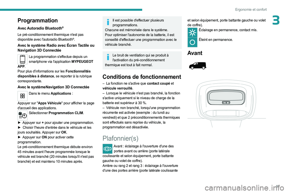 PEUGEOT EXPERT 2023 Manuel du propriétaire (in French) 87
Ergonomie et confort
3Programmation
Avec Autoradio Bluetooth®
Le pré-conditionnement thermique n'est pas
disponible avec l'autoradio Bluetooth®.
Avec le système Radio avec Écran Tact PEUGEOT EXPERT 2023 Manuel du propriétaire (in French) 87
Ergonomie et confort
3Programmation
Avec Autoradio Bluetooth®
Le pré-conditionnement thermique n'est pas
disponible avec l'autoradio Bluetooth®.
Avec le système Radio avec Écran Tact