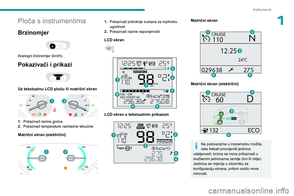 PEUGEOT EXPERT 2023 Upute Za Rukovanje (in Croatian) 9
Instrumenti
1Ploča s instrumentima
Brzinomjer
Analogni brzinomjer (km/h).
Pokazivači i prikazi
Uz tekstualnu LCD ploču ili matrični ekran
1.Pokazivač razine goriva
2. Pokazivač temper PEUGEOT EXPERT 2023 Upute Za Rukovanje (in Croatian) 9
Instrumenti
1Ploča s instrumentima
Brzinomjer
Analogni brzinomjer (km/h).
Pokazivači i prikazi
Uz tekstualnu LCD ploču ili matrični ekran
1.Pokazivač razine goriva
2. Pokazivač temper