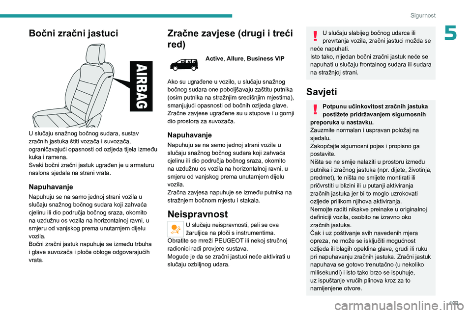 PEUGEOT EXPERT 2023 Upute Za Rukovanje (in Croatian) 109
Sigurnost
5Bočni zračni jastuci
U slučaju snažnog bočnog sudara, sustav
zračnih jastuka štiti vozača i suvozača,
ograničavajući opasnosti od ozljeda tijela između
kuka i ramena.
PEUGEOT EXPERT 2023 Upute Za Rukovanje (in Croatian) 109
Sigurnost
5Bočni zračni jastuci
U slučaju snažnog bočnog sudara, sustav
zračnih jastuka štiti vozača i suvozača,
ograničavajući opasnosti od ozljeda tijela između
kuka i ramena.