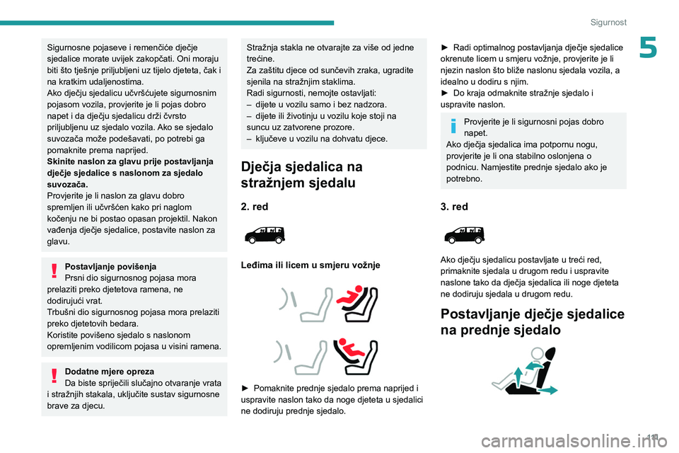 PEUGEOT EXPERT 2023 Upute Za Rukovanje (in Croatian) 111
Sigurnost
5Sigurnosne pojaseve i remenčiće dječje
sjedalice morate uvijek zakopčati. Oni moraju
biti što tješnje priljubljeni uz tijelo djeteta, čak i
na kratkim udaljenostima.
Ako dječ PEUGEOT EXPERT 2023 Upute Za Rukovanje (in Croatian) 111
Sigurnost
5Sigurnosne pojaseve i remenčiće dječje
sjedalice morate uvijek zakopčati. Oni moraju
biti što tješnje priljubljeni uz tijelo djeteta, čak i
na kratkim udaljenostima.
Ako dječ
