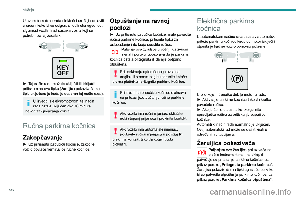 PEUGEOT EXPERT 2023 Upute Za Rukovanje (in Croatian) 142
Vožnja
U ovom će načinu rada električni uređaji nastaviti
s radom kako bi se osigurala toplinska ugodnost,
sigurnost vozila i rad sustava vozila koji su
potrebni za taj zadatak.
KEY PEUGEOT EXPERT 2023 Upute Za Rukovanje (in Croatian) 142
Vožnja
U ovom će načinu rada električni uređaji nastaviti
s radom kako bi se osigurala toplinska ugodnost,
sigurnost vozila i rad sustava vozila koji su
potrebni za taj zadatak.
KEY
