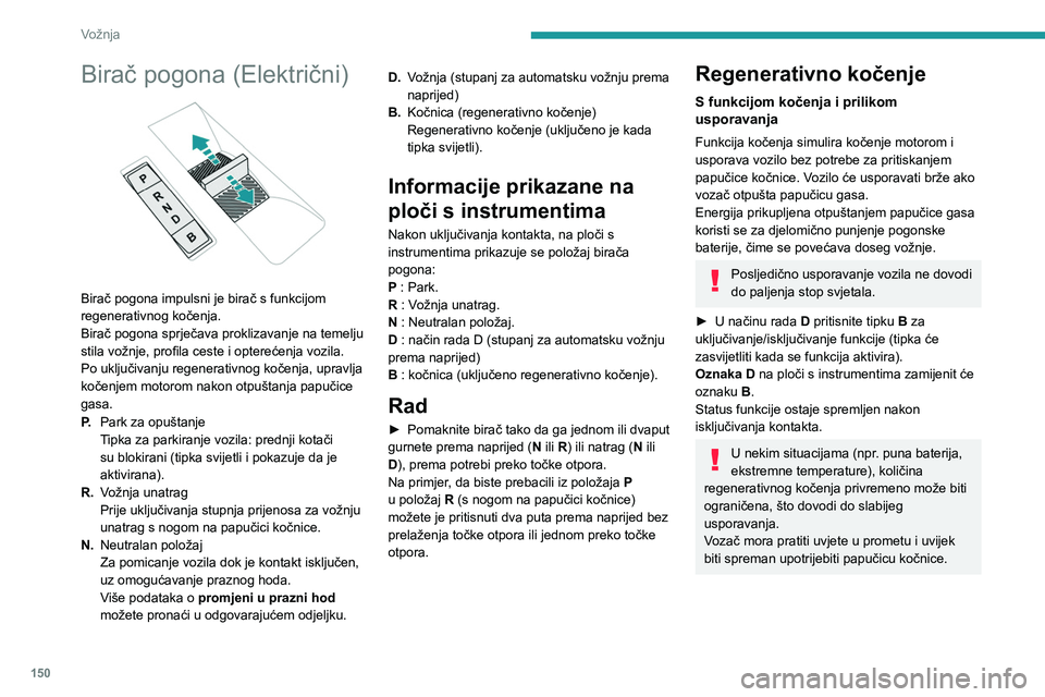PEUGEOT EXPERT 2023 Upute Za Rukovanje (in Croatian) 150
Vožnja
Birač pogona (Električni)
Birač pogona impulsni je birač s funkcijom
regenerativnog kočenja.
Birač pogona sprječava proklizavanje na temelju
stila vožnje, profila ceste i opte PEUGEOT EXPERT 2023 Upute Za Rukovanje (in Croatian) 150
Vožnja
Birač pogona (Električni)
Birač pogona impulsni je birač s funkcijom
regenerativnog kočenja.
Birač pogona sprječava proklizavanje na temelju
stila vožnje, profila ceste i opte