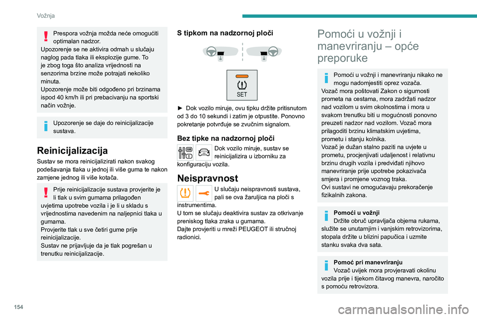 PEUGEOT EXPERT 2023  Upute Za Rukovanje (in Croatian) 154
Vožnja
Prespora vožnja možda neće omogućiti 
optimalan nadzor.
Upozorenje se ne aktivira odmah u slučaju 
naglog pada tlaka ili eksplozije gume. To 
je zbog toga što analiza vrijednosti na 
