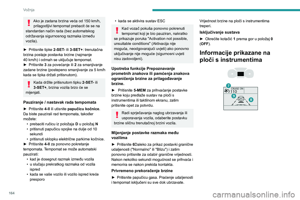 PEUGEOT EXPERT 2023  Upute Za Rukovanje (in Croatian) 164
Vožnja
Ako je zadana brzina veća od 150 km/h, 
prilagodljivi tempomat prebacit će se na 
standardan način rada (bez automatskog 
održavanja sigurnosnog razmaka između 
vozila).
►
 
Pritisn