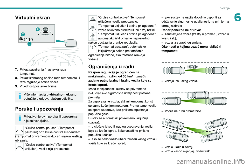 PEUGEOT EXPERT 2023  Upute Za Rukovanje (in Croatian) 165
Vožnja
6Virtualni ekran
7.Prikaz pauziranja / nastavka rada 
tempomata.
8. Prikaz izabranog načina rada tempomata ili 
faze regulacije brzine vozila.
9. Vrijednost postavke brzine.
Više informa