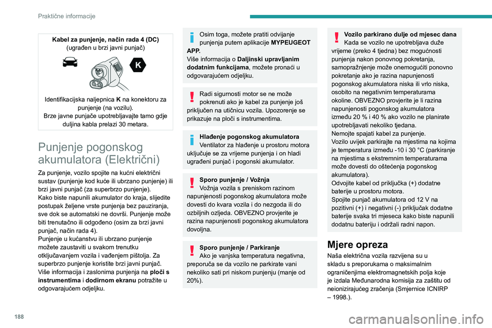PEUGEOT EXPERT 2023 Upute Za Rukovanje (in Croatian) 188
Praktične informacije
Kabel za punjenje, način rada 4 (DC)(ugrađen u brzi javni punjač)
Identifikacijska naljepnica K na konektoru za
punjenje (na vozilu).
Brze javne punjače upotreblja PEUGEOT EXPERT 2023 Upute Za Rukovanje (in Croatian) 188
Praktične informacije
Kabel za punjenje, način rada 4 (DC)(ugrađen u brzi javni punjač)
Identifikacijska naljepnica K na konektoru za
punjenje (na vozilu).
Brze javne punjače upotreblja