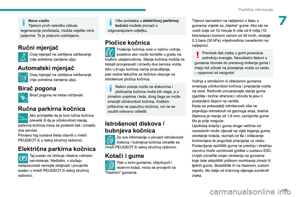 PEUGEOT EXPERT 2023 Upute Za Rukovanje (in Croatian) 199
Praktične informacije
7Novo vozilo
Tijekom prvih nekoliko ciklusa
regeneracije pročistača, možda osjetite miris
paljevine. To je potpuno uobičajeno.
Ručni mjenjač
Ovaj mjenjač ne zahtije PEUGEOT EXPERT 2023 Upute Za Rukovanje (in Croatian) 199
Praktične informacije
7Novo vozilo
Tijekom prvih nekoliko ciklusa
regeneracije pročistača, možda osjetite miris
paljevine. To je potpuno uobičajeno.
Ručni mjenjač
Ovaj mjenjač ne zahtije