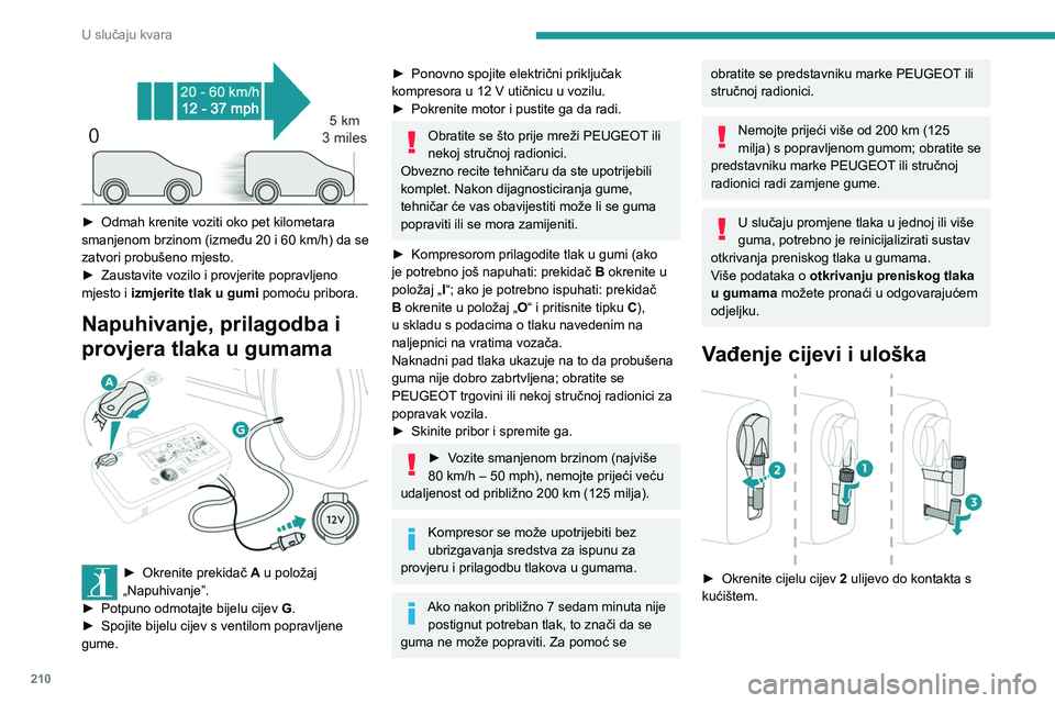 PEUGEOT EXPERT 2023 Upute Za Rukovanje (in Croatian) 210
U slučaju kvara
► Odmah krenite voziti oko pet kilometara
smanjenom brzinom (između 20 i 60 km/h) da se
zatvori probušeno mjesto.
►
Zaustavite vozilo i provjerite popravljeno
mjest PEUGEOT EXPERT 2023 Upute Za Rukovanje (in Croatian) 210
U slučaju kvara
► Odmah krenite voziti oko pet kilometara
smanjenom brzinom (između 20 i 60 km/h) da se
zatvori probušeno mjesto.
►
Zaustavite vozilo i provjerite popravljeno
mjest