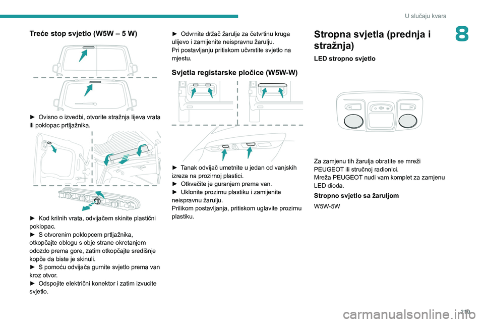 PEUGEOT EXPERT 2023 Upute Za Rukovanje (in Croatian) 219
U slučaju kvara
8Treće stop svjetlo (W5W – 5 W)
► Ovisno o izvedbi, otvorite stražnja lijeva vrata
ili poklopac prtljažnika.
► Kod krilnih vrata, odvijačem skinite plastični
p PEUGEOT EXPERT 2023 Upute Za Rukovanje (in Croatian) 219
U slučaju kvara
8Treće stop svjetlo (W5W – 5 W)
► Ovisno o izvedbi, otvorite stražnja lijeva vrata
ili poklopac prtljažnika.
► Kod krilnih vrata, odvijačem skinite plastični
p