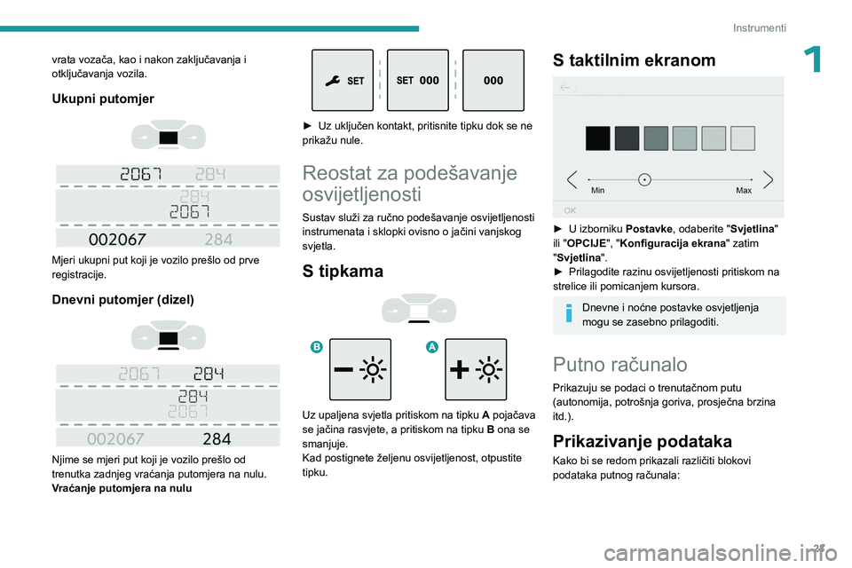 PEUGEOT EXPERT 2023 Upute Za Rukovanje (in Croatian) 23
Instrumenti
1vrata vozača, kao i nakon zaključavanja i
otključavanja vozila.
Ukupni putomjer
Mjeri ukupni put koji je vozilo prešlo od prve
registracije.
Dnevni putomjer (dizel)
PEUGEOT EXPERT 2023 Upute Za Rukovanje (in Croatian) 23
Instrumenti
1vrata vozača, kao i nakon zaključavanja i
otključavanja vozila.
Ukupni putomjer
Mjeri ukupni put koji je vozilo prešlo od prve
registracije.
Dnevni putomjer (dizel)