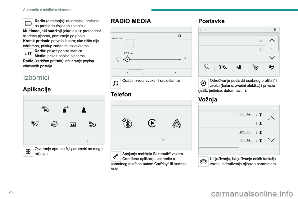 PEUGEOT EXPERT 2023 Upute Za Rukovanje (in Croatian) 250
Autoradio s taktilnim ekranom
Radio (okretanje): automatski prelazak
na prethodnu/sljedeću stanicu.
Multimedijski sadržaji (okretanje): prethodna/
sljedeća pjesma, pomicanje po popisu.
Kratak PEUGEOT EXPERT 2023 Upute Za Rukovanje (in Croatian) 250
Autoradio s taktilnim ekranom
Radio (okretanje): automatski prelazak
na prethodnu/sljedeću stanicu.
Multimedijski sadržaji (okretanje): prethodna/
sljedeća pjesma, pomicanje po popisu.
Kratak