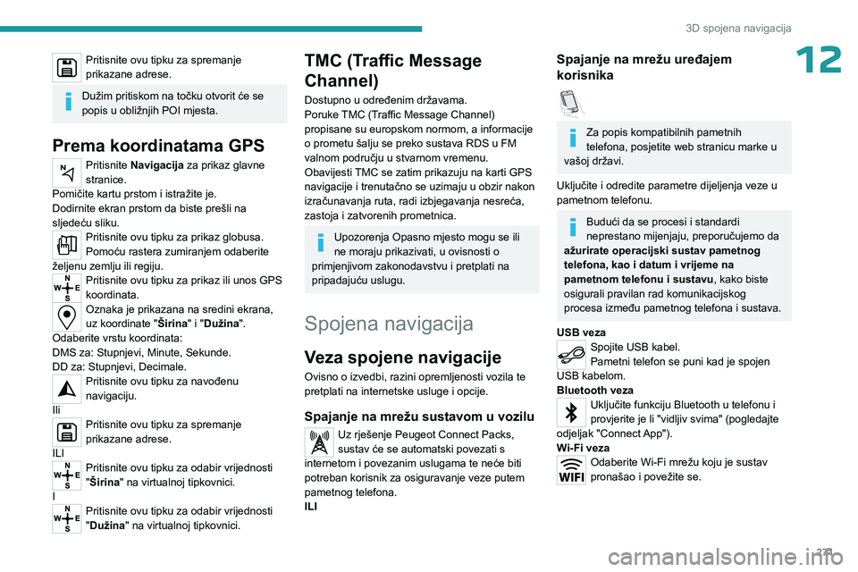 PEUGEOT EXPERT 2023 Upute Za Rukovanje (in Croatian) 271
3D spojena navigacija
12Pritisnite ovu tipku za spremanje
prikazane adrese.
Dužim pritiskom na točku otvorit će se
popis u obližnjih POI mjesta.
Prema koordinatama GPS
Pritisnite Navigacija PEUGEOT EXPERT 2023 Upute Za Rukovanje (in Croatian) 271
3D spojena navigacija
12Pritisnite ovu tipku za spremanje
prikazane adrese.
Dužim pritiskom na točku otvorit će se
popis u obližnjih POI mjesta.
Prema koordinatama GPS
Pritisnite Navigacija