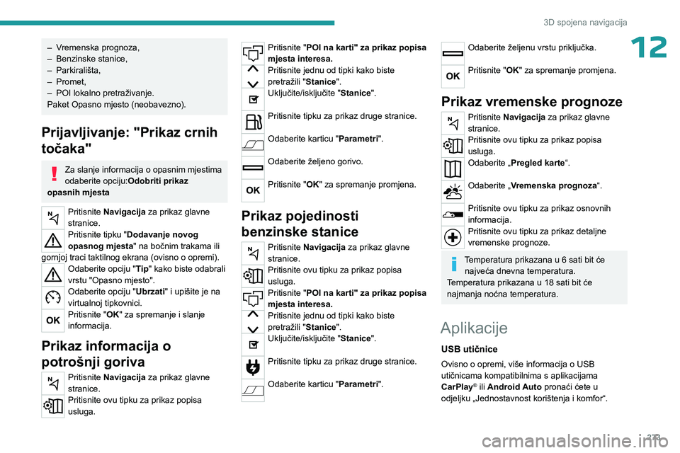 PEUGEOT EXPERT 2023 Upute Za Rukovanje (in Croatian) 273
3D spojena navigacija
12– Vremenska prognoza,
– Benzinske stanice,
–
Parkirališta,
–
Promet,
–
POI lokalno pretraživanje.
Paket Opasno mjesto (neobavezno).
Prijavljivanje: " PEUGEOT EXPERT 2023 Upute Za Rukovanje (in Croatian) 273
3D spojena navigacija
12– Vremenska prognoza,
– Benzinske stanice,
–
Parkirališta,
–
Promet,
–
POI lokalno pretraživanje.
Paket Opasno mjesto (neobavezno).
Prijavljivanje: "