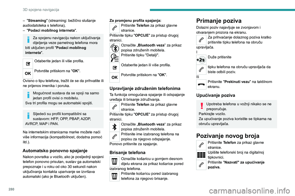 PEUGEOT EXPERT 2023 Upute Za Rukovanje (in Croatian) 280
3D spojena navigacija
– "Streaming" (streaming: bežično slušanje
audiodatoteka s telefona),
–
"
Podaci mobilnog interneta ".
Za spojenu navigaciju nakon uključivanja
d PEUGEOT EXPERT 2023 Upute Za Rukovanje (in Croatian) 280
3D spojena navigacija
– "Streaming" (streaming: bežično slušanje
audiodatoteka s telefona),
–
"
Podaci mobilnog interneta ".
Za spojenu navigaciju nakon uključivanja
d