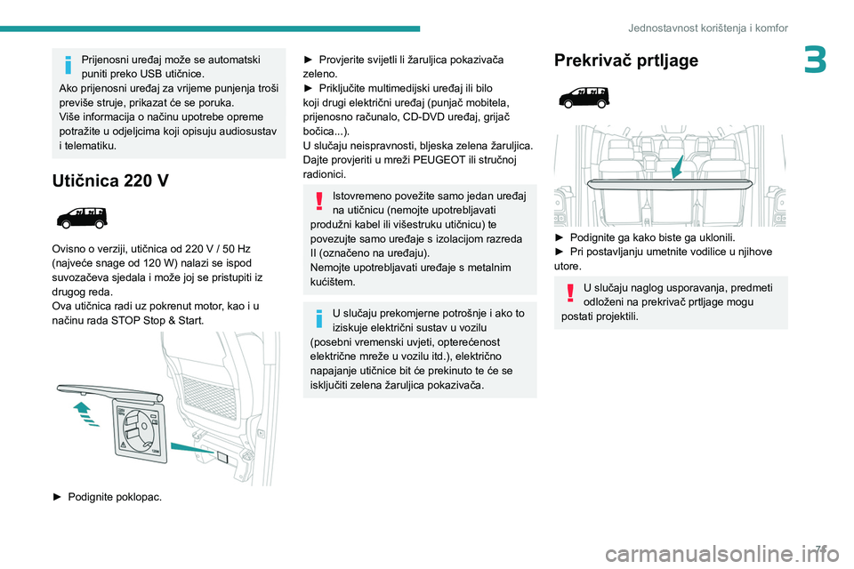 PEUGEOT EXPERT 2023 Upute Za Rukovanje (in Croatian) 71
Jednostavnost korištenja i komfor
3Prijenosni uređaj može se automatski
puniti preko USB utičnice.
Ako prijenosni uređaj za vrijeme punjenja troši
previše struje, prikazat će se poruka.
V PEUGEOT EXPERT 2023 Upute Za Rukovanje (in Croatian) 71
Jednostavnost korištenja i komfor
3Prijenosni uređaj može se automatski
puniti preko USB utičnice.
Ako prijenosni uređaj za vrijeme punjenja troši
previše struje, prikazat će se poruka.
V