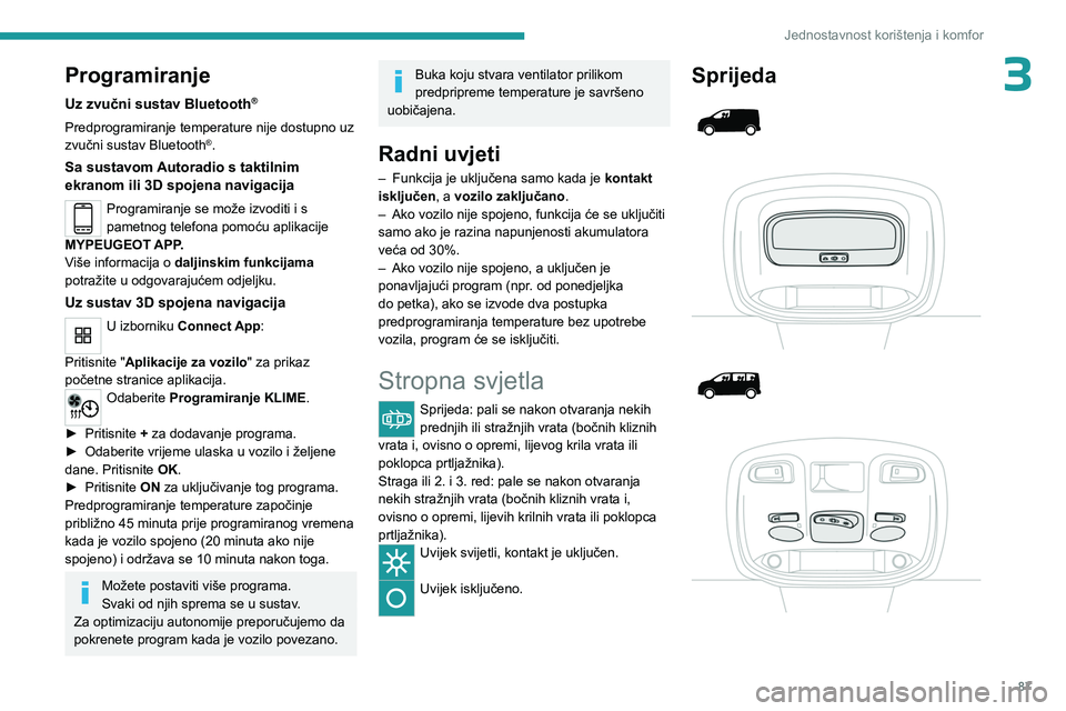 PEUGEOT EXPERT 2023 Upute Za Rukovanje (in Croatian) 87
Jednostavnost korištenja i komfor
3Programiranje
Uz zvučni sustav Bluetooth®
Predprogramiranje temperature nije dostupno uz
zvučni sustav Bluetooth®.
Sa sustavom Autoradio s taktilnim
ekrano PEUGEOT EXPERT 2023 Upute Za Rukovanje (in Croatian) 87
Jednostavnost korištenja i komfor
3Programiranje
Uz zvučni sustav Bluetooth®
Predprogramiranje temperature nije dostupno uz
zvučni sustav Bluetooth®.
Sa sustavom Autoradio s taktilnim
ekrano