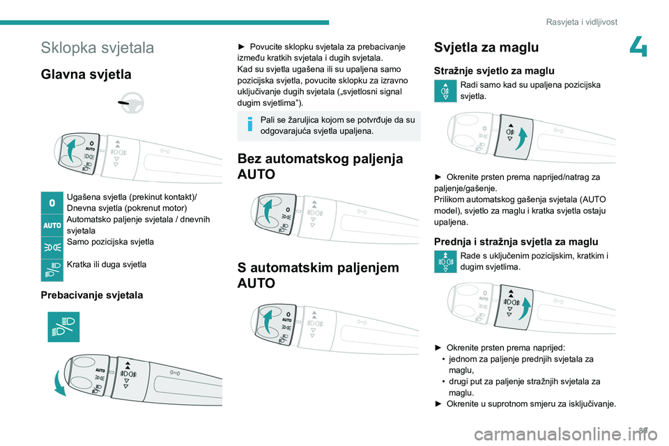 PEUGEOT EXPERT 2023 Upute Za Rukovanje (in Croatian) 89
Rasvjeta i vidljivost
4Sklopka svjetala
Glavna svjetla
Ugašena svjetla (prekinut kontakt)/
Dnevna svjetla (pokrenut motor)
Automatsko paljenje svjetala / dnevnih svjetala
Samo pozicijska s PEUGEOT EXPERT 2023 Upute Za Rukovanje (in Croatian) 89
Rasvjeta i vidljivost
4Sklopka svjetala
Glavna svjetla
Ugašena svjetla (prekinut kontakt)/
Dnevna svjetla (pokrenut motor)
Automatsko paljenje svjetala / dnevnih svjetala
Samo pozicijska s