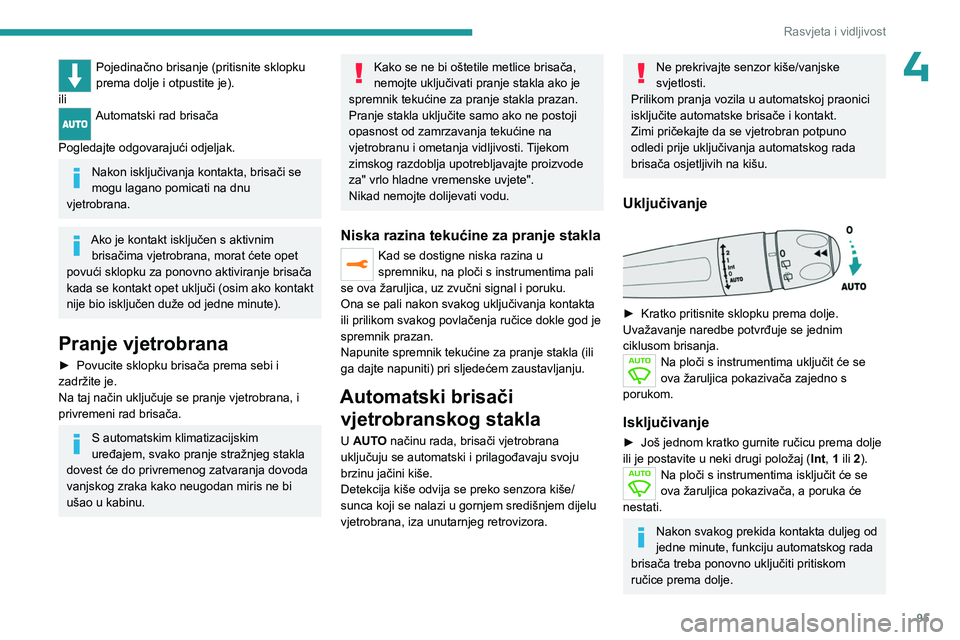 PEUGEOT EXPERT 2023 Upute Za Rukovanje (in Croatian) 95
Rasvjeta i vidljivost
4Pojedinačno brisanje (pritisnite sklopku
prema dolje i otpustite je).
ili
Automatski rad brisača
Pogledajte odgovarajući odjeljak.
Nakon isključivanja kontakta, brisač PEUGEOT EXPERT 2023 Upute Za Rukovanje (in Croatian) 95
Rasvjeta i vidljivost
4Pojedinačno brisanje (pritisnite sklopku
prema dolje i otpustite je).
ili
Automatski rad brisača
Pogledajte odgovarajući odjeljak.
Nakon isključivanja kontakta, brisač