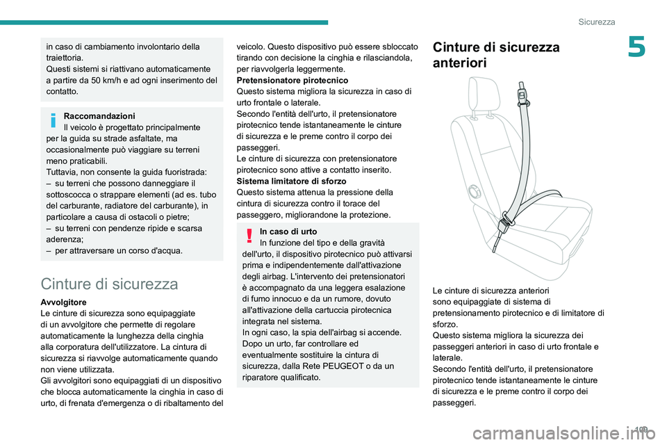 PEUGEOT EXPERT 2023  Manuale duso (in Italian) 109
Sicurezza
5in caso di cambiamento involontario della 
traiettoria.
Questi sistemi si riattivano automaticamente 
a partire da 50  km/h e ad ogni inserimento del 
contatto.
Raccomandazioni
Il veico