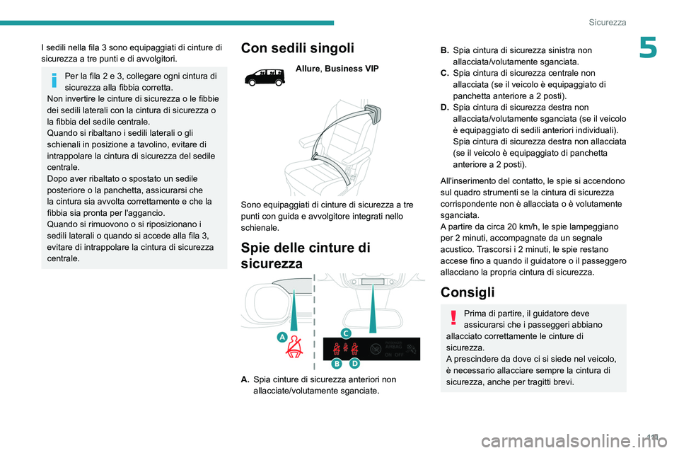 PEUGEOT EXPERT 2023  Manuale duso (in Italian) 111
Sicurezza
5I sedili nella fila 3 sono equipaggiati di cinture di 
sicurezza a tre punti e di avvolgitori.
Per la fila 2 e 3, collegare ogni cintura di 
sicurezza alla fibbia corretta.
Non invertir