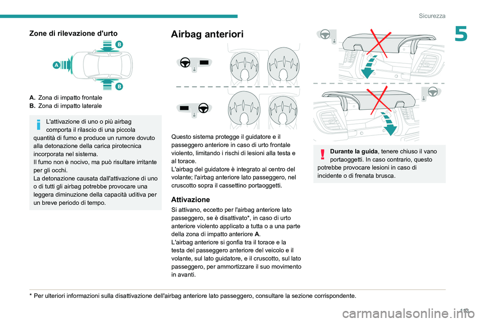 PEUGEOT EXPERT 2023  Manuale duso (in Italian) 11 3
Sicurezza
5Zone di rilevazione d'urto
A.Zona di impatto frontale
B. Zona di impatto laterale
L'attivazione di uno o più airbag 
comporta il rilascio di una piccola 
quantità di fumo e p